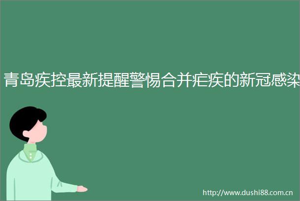 青岛疾控最新提醒警惕合并疟疾的新冠感染