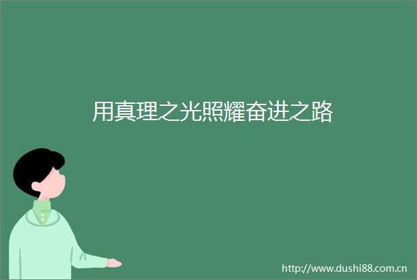 用真理之光照耀奋进之路