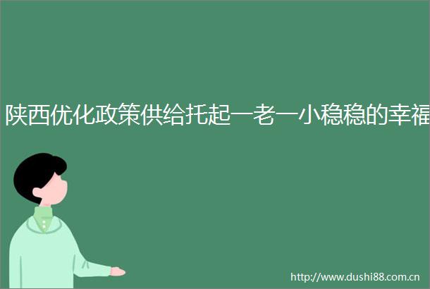 陕西优化政策供给托起一老一小稳稳的幸福