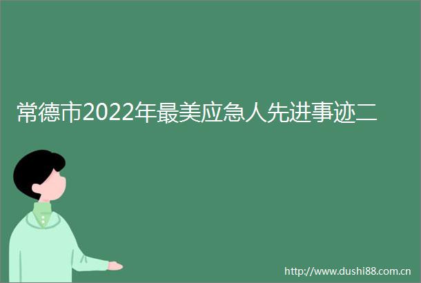 常德市2022年最美应急人先进事迹二