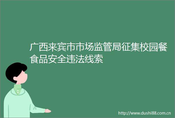 广西来宾市市场监管局征集校园餐食品安全线索