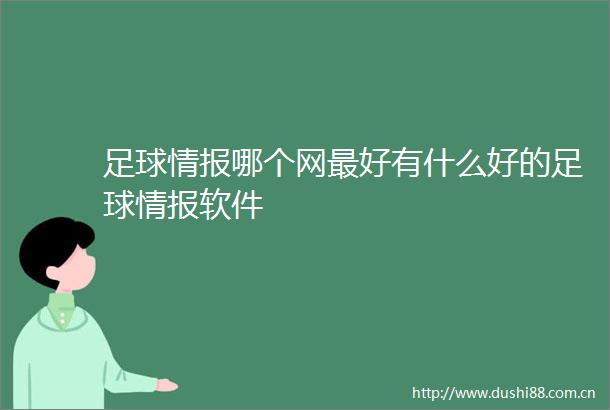 足球情报哪个网最好有什么好的足球情报软件
