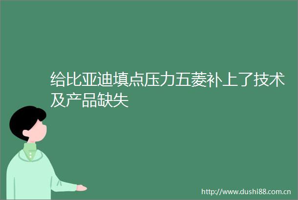 给比亚迪填点压力五菱补上了技术及产品缺失