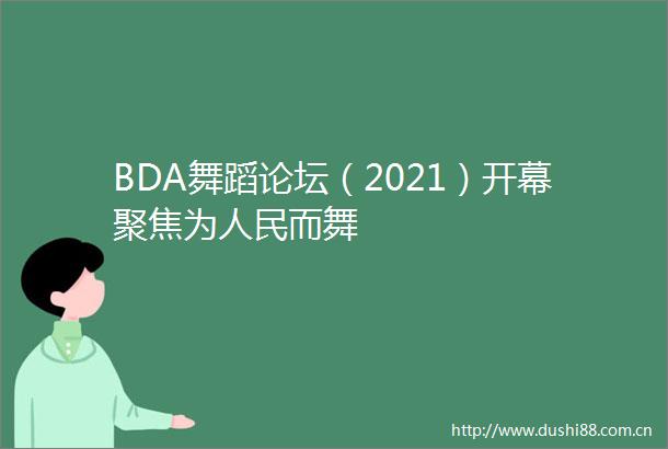 BDA舞蹈论坛（2021）开幕聚焦为而舞