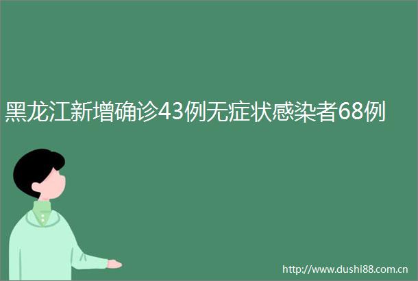 黑龙江新增确诊43例无症状感染者68例