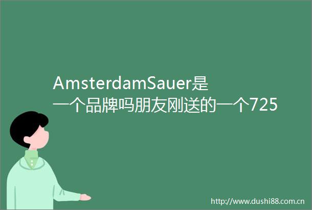 AmsterdamSauer是一个品牌吗朋友刚送的一个725克拉