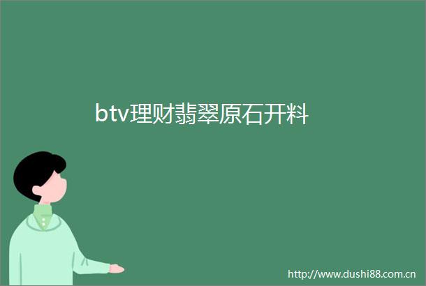 btv理财翡翠原石开料