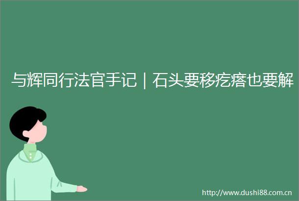 与辉同行手记｜石头要移疙瘩也要解