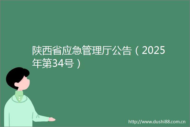 陕西省应急管理厅公告（2025年第34号）