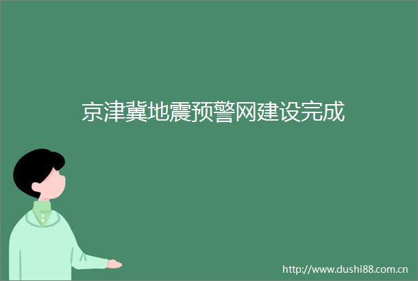 京津冀地震预警网建设完成
