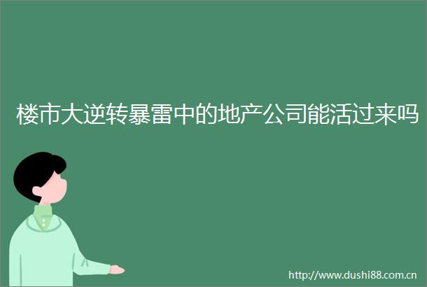 楼市大逆转暴雷中的地产公司能活过来吗