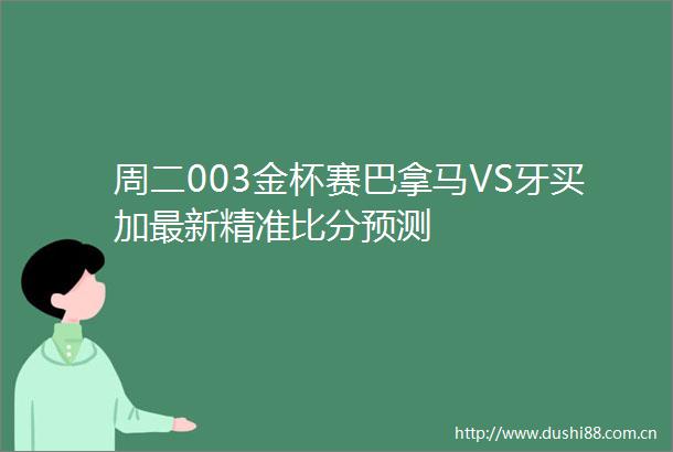 周二003金杯赛巴拿马VS牙买加最新精准比分预测