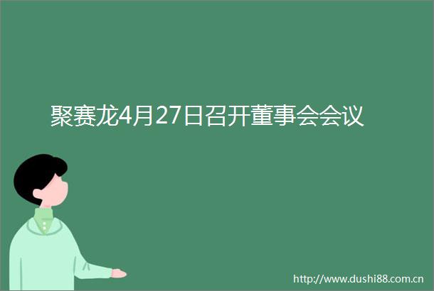 聚赛龙4月27日召开董事会会议
