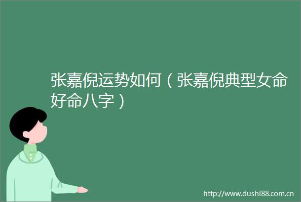 张嘉倪运势如何（张嘉倪典型女命好命八字）