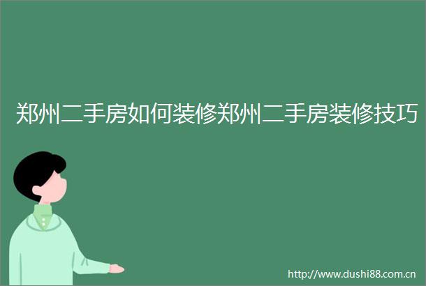 郑州二手房如何装修郑州二手房装修技巧