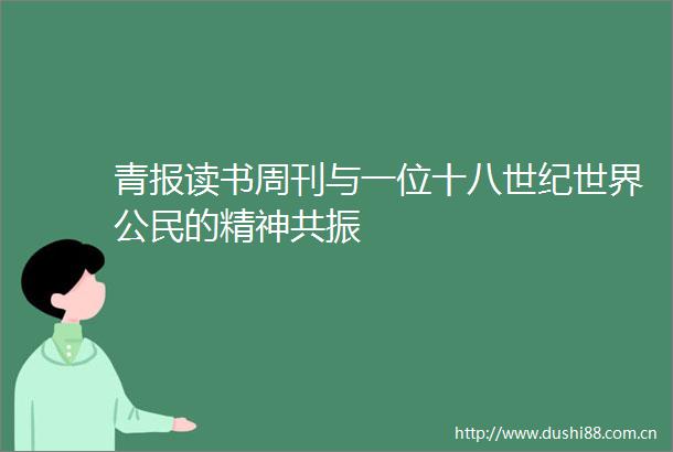 青报读书周刊与一位十八世纪世界公民的精神共振