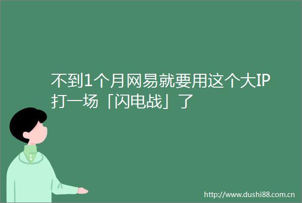 不到1个月网易就要用这个大IP打一场「闪电战」了