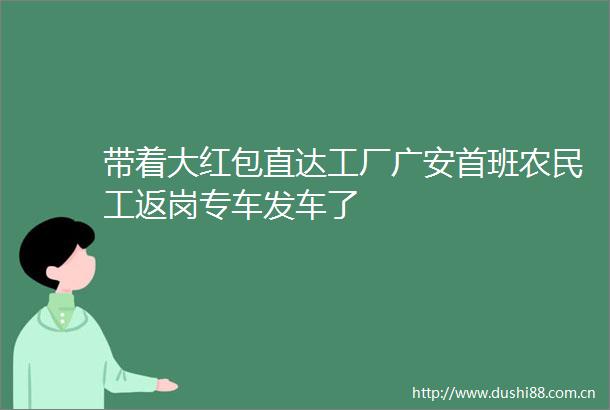 带着大红包直达工厂广安首班农民工返岗专车发车了