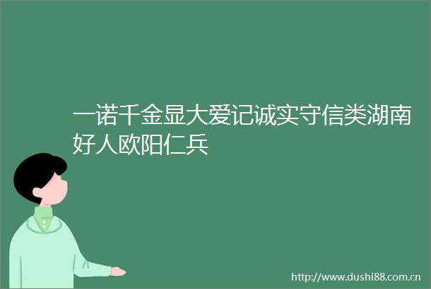 一诺千金显大爱记诚实守信类湖南好人欧阳仁兵