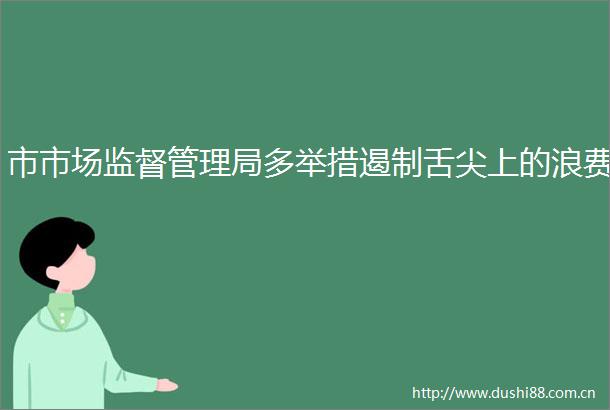 市市场监督管理局多举措遏制舌尖上的浪费