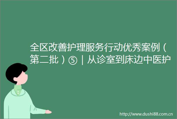 全区改善护理服务行动优秀案例（第二批）⑤｜从诊室到床边中医护理搭起银龄守护的纽带
