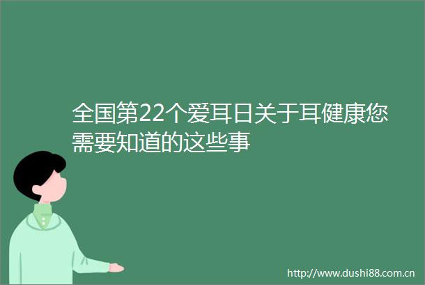 全国第22个爱耳日关于耳健康您需要知道的这些事