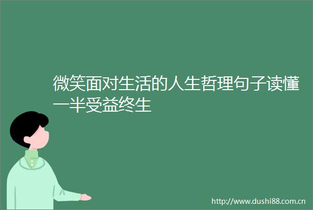 微笑面对生活的人生哲理句子读懂一半受益终生