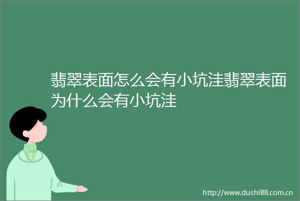翡翠表面怎么会有小坑洼翡翠表面为什么会有小坑洼