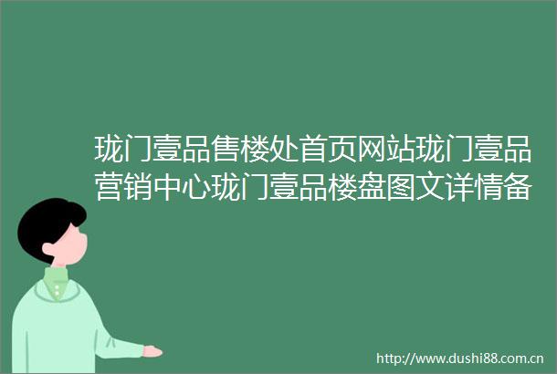 珑门壹品售楼处首页网站珑门壹品营销中心珑门壹品楼盘图文详情备案价户型图售楼处