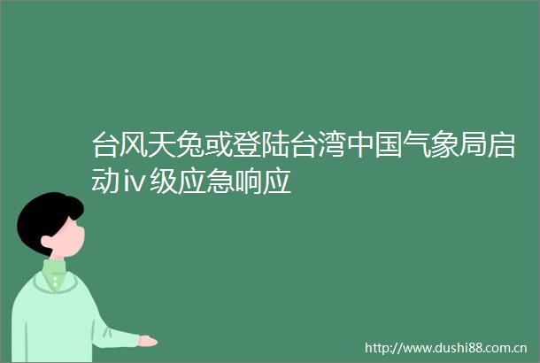 台风天兔或登陆台湾气象局启动ⅳ级应急响应