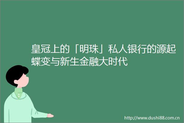 皇冠上的「明珠」私人银行的源起蝶变与新生金融大时代