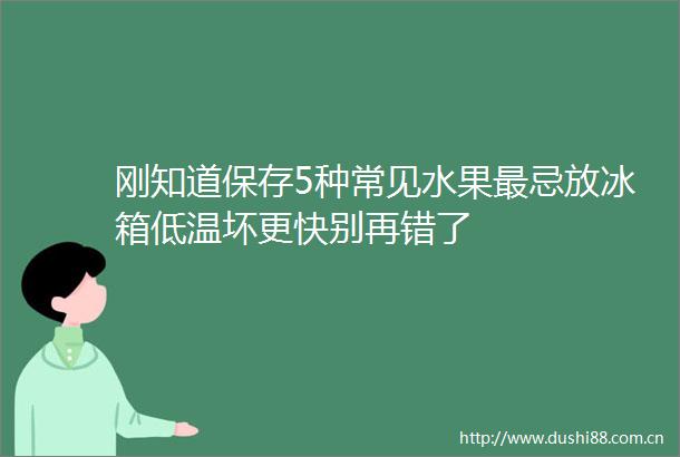 刚知道保存5种常见水果最忌放冰箱低温坏更快别再错了