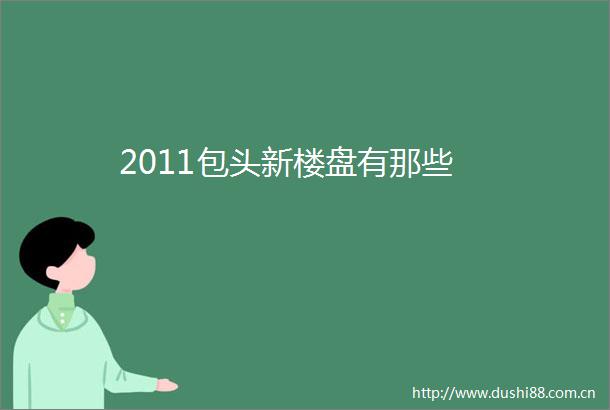 2011包头新楼盘有那些