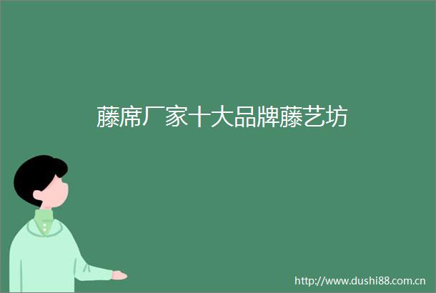 藤席厂家十大品牌藤艺坊