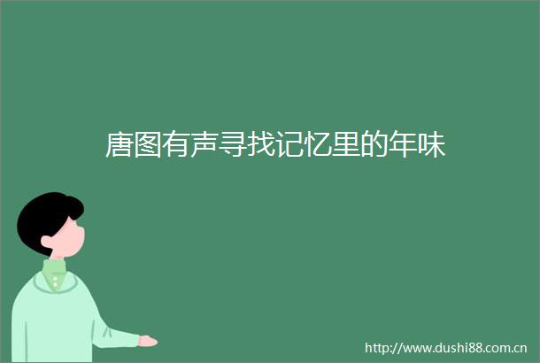 唐图有声寻找记忆里的年味