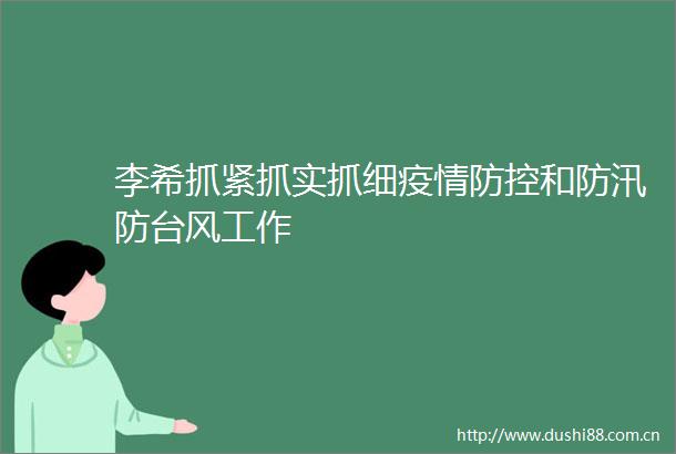 李希抓紧抓实抓细疫情防控和防汛防台风工作