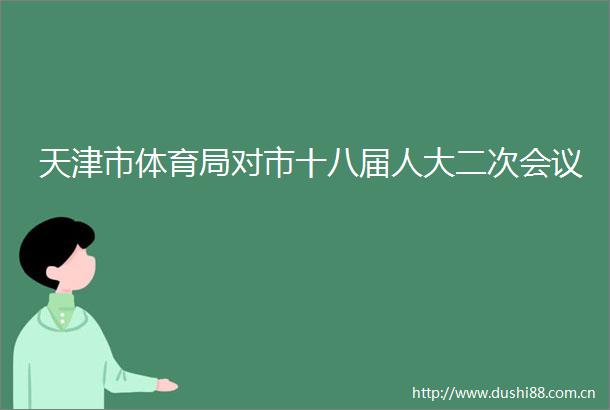天津市体育局对市十八届人大二次会议