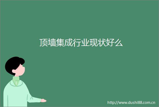 顶墙集成行业现状好么