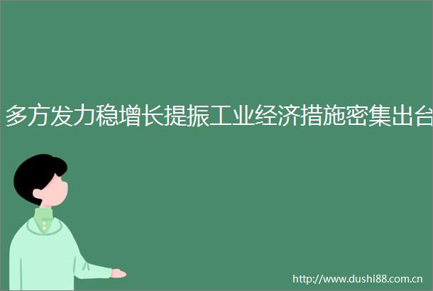 多方发力稳增长提振工业经济措施密集出台