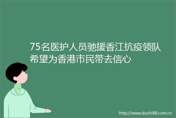 75名医护人员驰援香江抗疫领队希望为香港市民带去信心