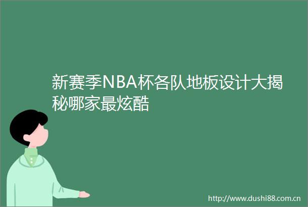 新赛季NBA杯各队地板设计大揭秘哪家最炫酷