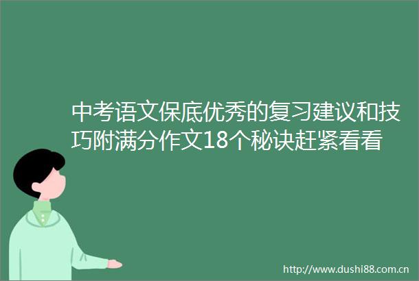 中考语文保底优秀的复习建议和技巧附满分作文18个秘诀赶紧看看
