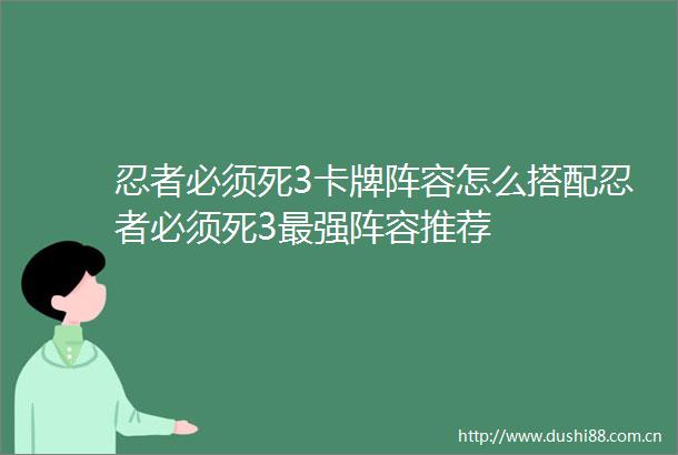 忍者必须死3卡牌阵容怎么搭配忍者必须死3最强阵容推荐
