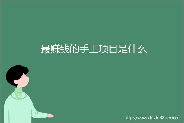 最赚钱的手工项目是什么