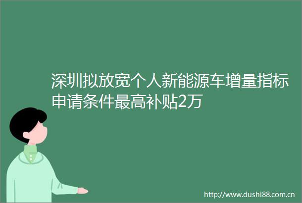 深圳拟放宽个人新能源车增量指标申请条件最高补贴2万