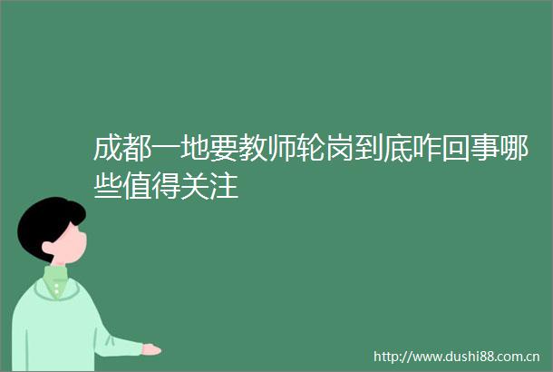 成都一地要教师轮岗到底咋回事哪些值得关注