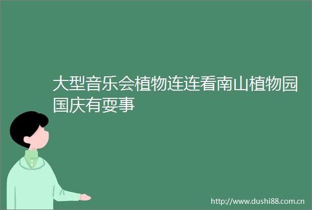 大型音乐会植物连连看南山植物园国庆有耍事