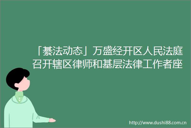 「綦法动态」万盛经开区召开辖区律师和基层工作者座谈会