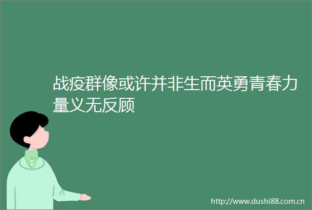 战疫群像或许并非生而英勇青春力量义无反顾
