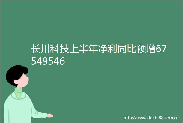 长川科技上半年净利同比预增67549546